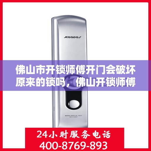 佛山市开锁师傅开门会破坏原来的锁吗，佛山开锁师傅的专业技巧，开锁时如何确保不损坏原锁？
