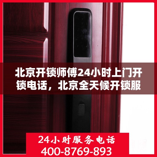 北京开锁师傅24小时上门开锁电话，北京全天候开锁服务，专业师傅24小时上门开锁电话