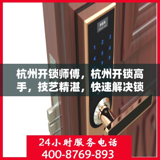 杭州开锁师傅，杭州开锁高手，技艺精湛，快速解决锁事困扰