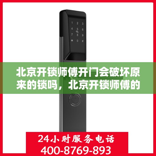 北京开锁师傅开门会破坏原来的锁吗，北京开锁师傅的专业开锁技巧，开门是否会影响原有锁的结构与功能？