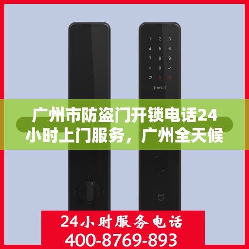 广州市防盗门开锁电话24小时上门服务，广州全天候防盗门开锁服务，专业开锁师傅上门服务